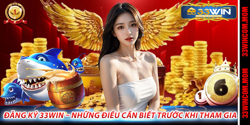 Đăng Ký 33Win – Những Điều Cần Biết Trước Khi Tham Gia
