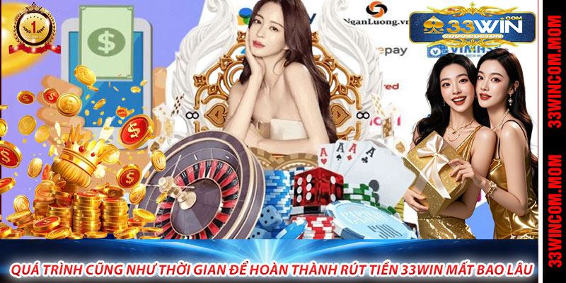 Quá Trình Cũng Như Thời Gian Để Hoàn Thành Rút Tiền 33Win Mất Bao Lâu