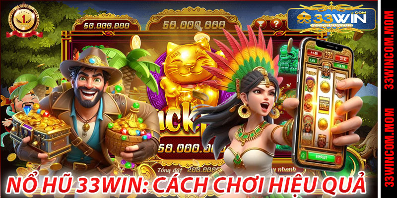 Nổ Hũ 33Win: Cách Chơi Hiệu Quả